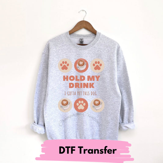 Hold my drink, I gotta pet a dog DTF transfer