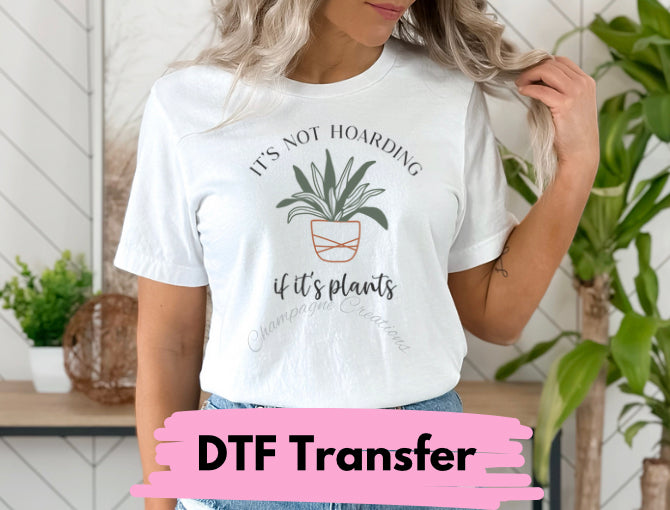 It’s not hoarding if it’s plants DTF transfer